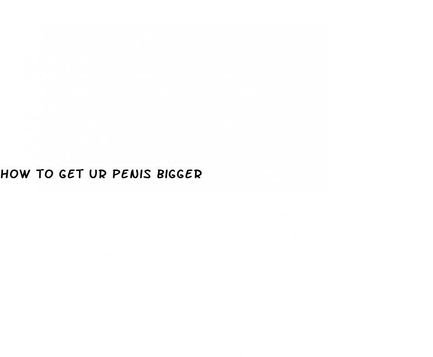 how to get ur penis bigger