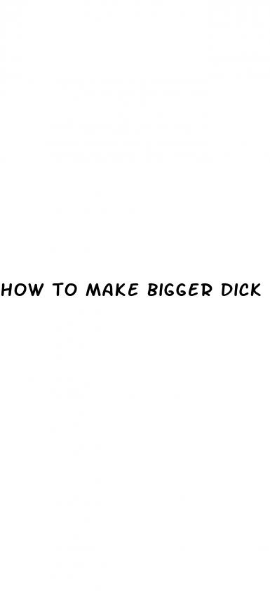 how to make bigger dick