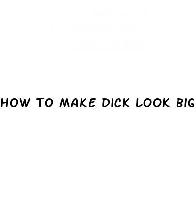 how to make dick look bigger on camera