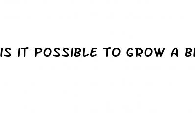 is it possible to grow a bigger penis