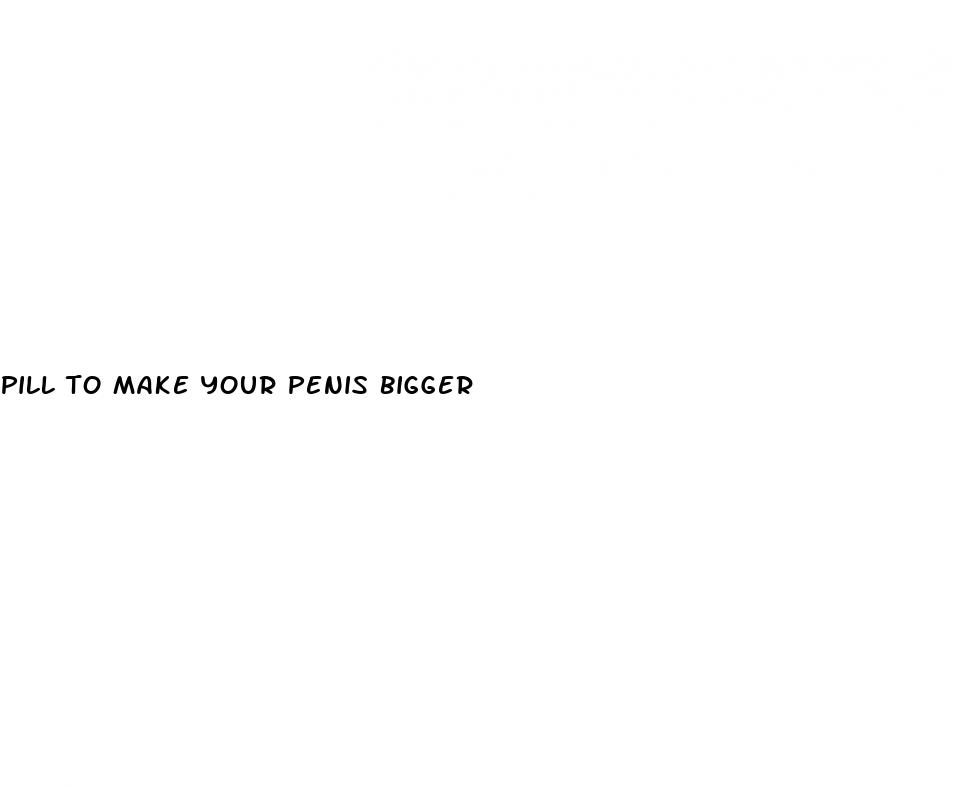 pill to make your penis bigger
