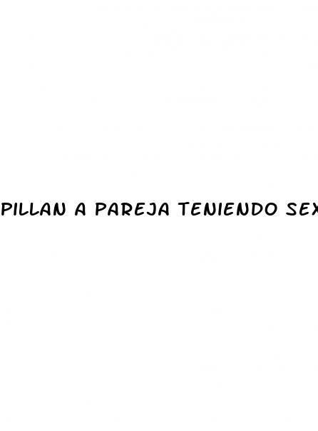 pillan a pareja teniendo sexo