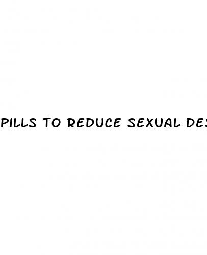 pills to reduce sexual desire