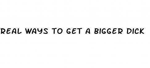 real ways to get a bigger dick