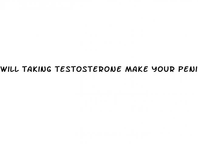will taking testosterone make your penis bigger