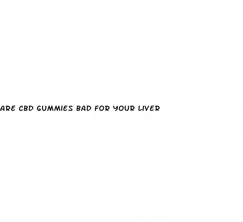 are cbd gummies bad for your liver