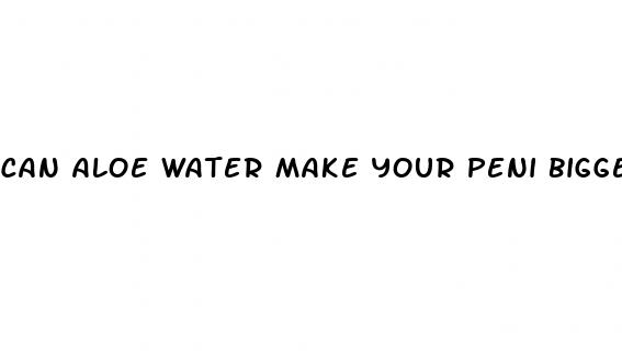 can aloe water make your peni bigger