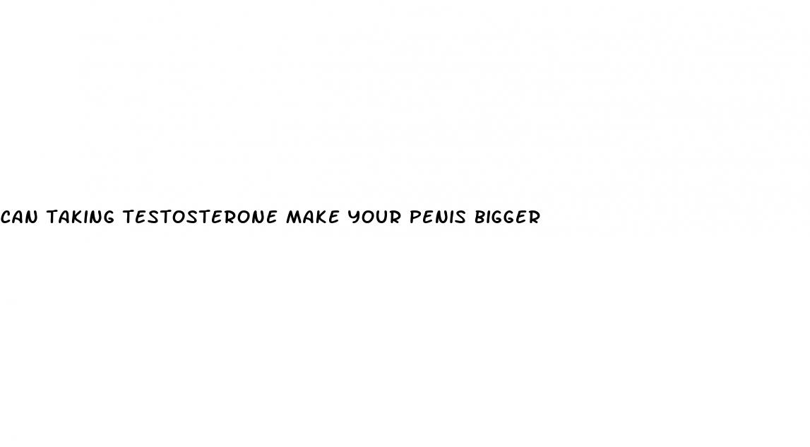 can taking testosterone make your penis bigger