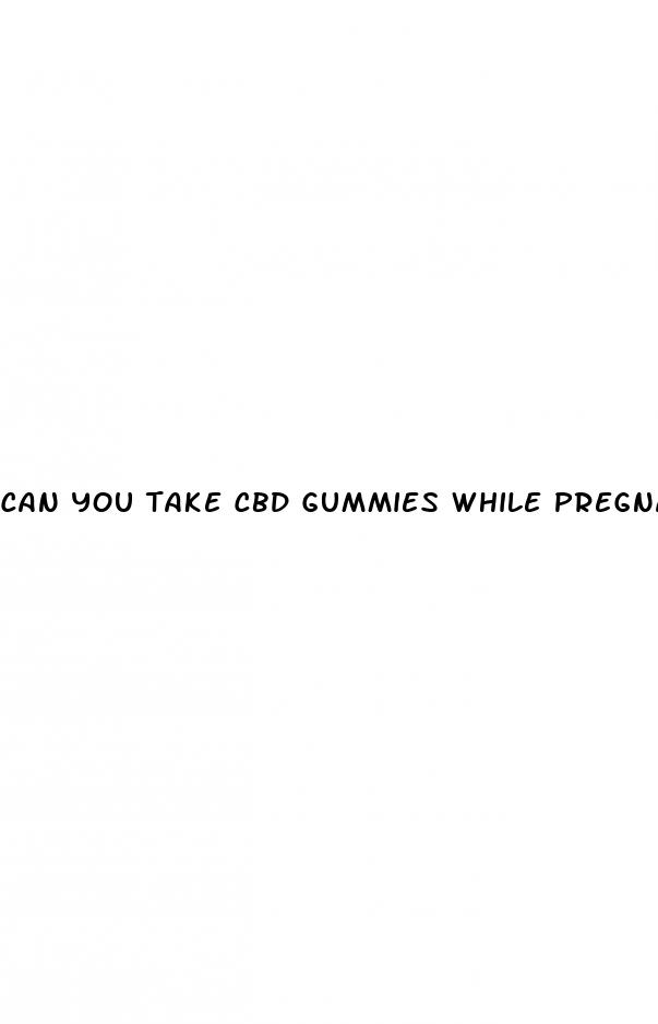 can you take cbd gummies while pregnant