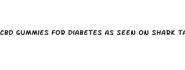cbd gummies for diabetes as seen on shark tank