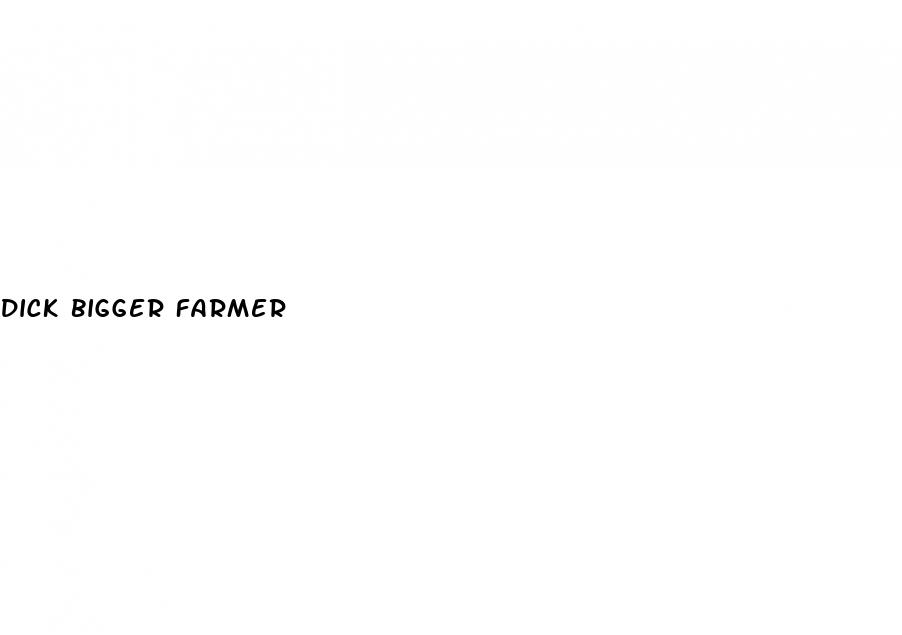 dick bigger farmer