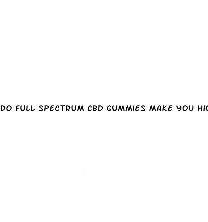 do full spectrum cbd gummies make you high