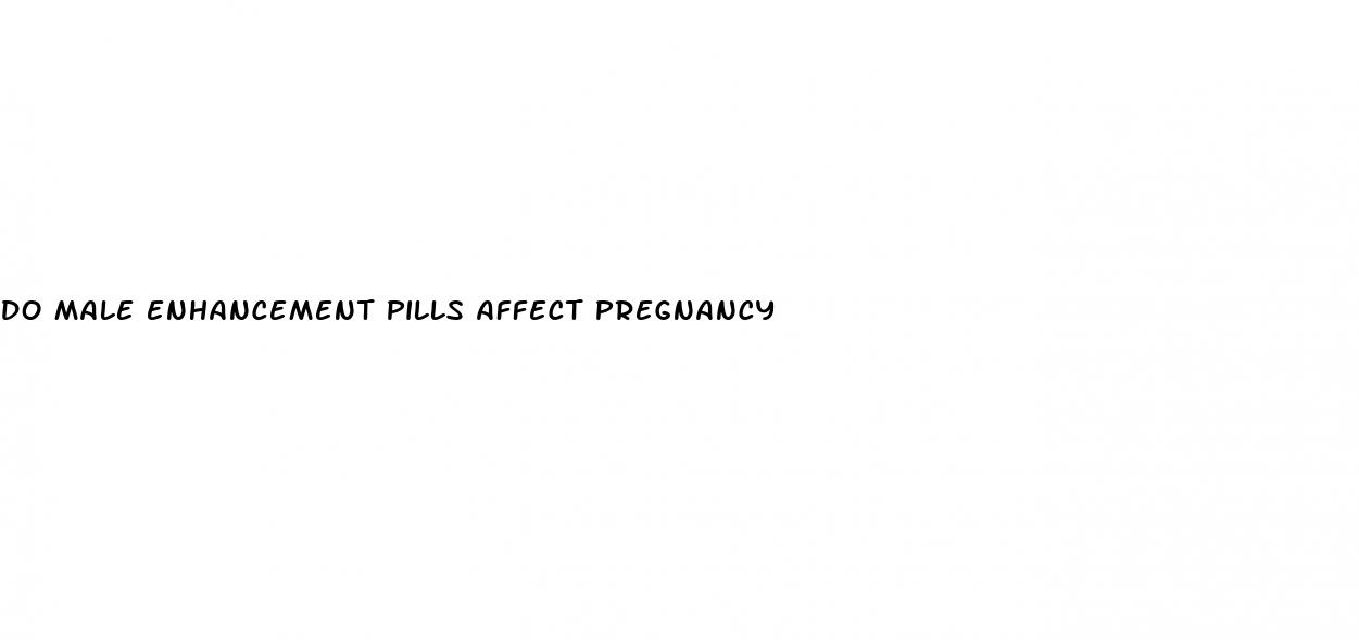 do male enhancement pills affect pregnancy