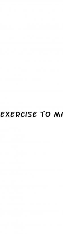exercise to make dick bigger