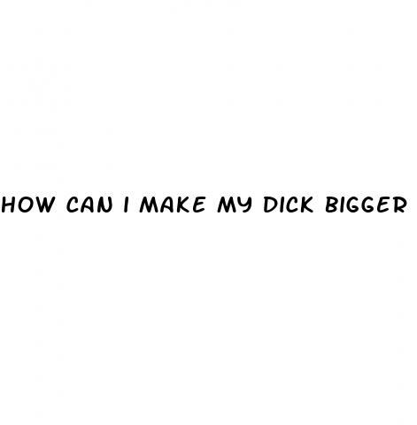 how can i make my dick bigger