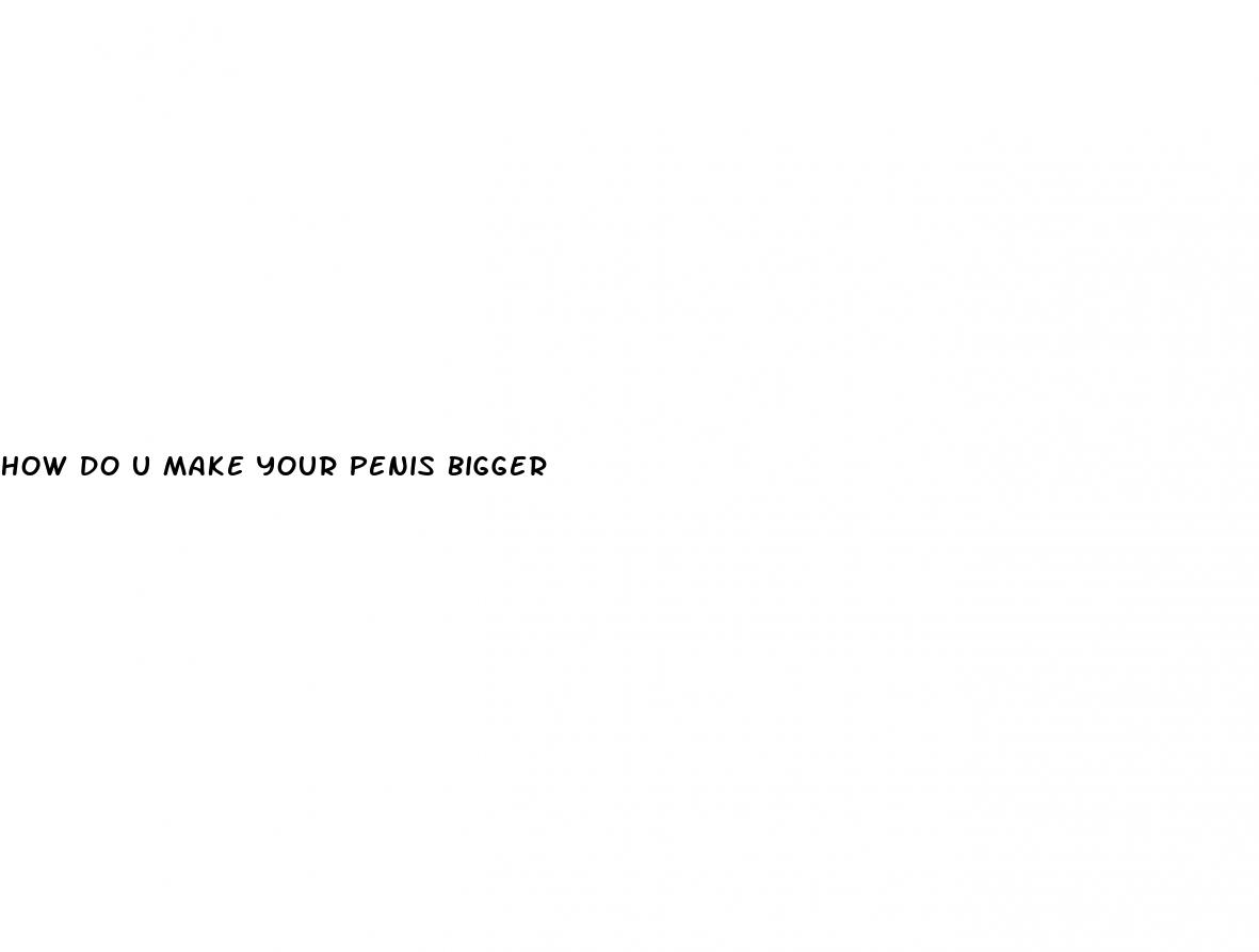 how do u make your penis bigger