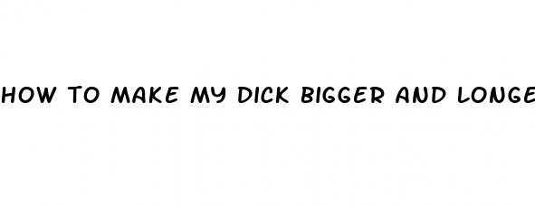 how to make my dick bigger and longer