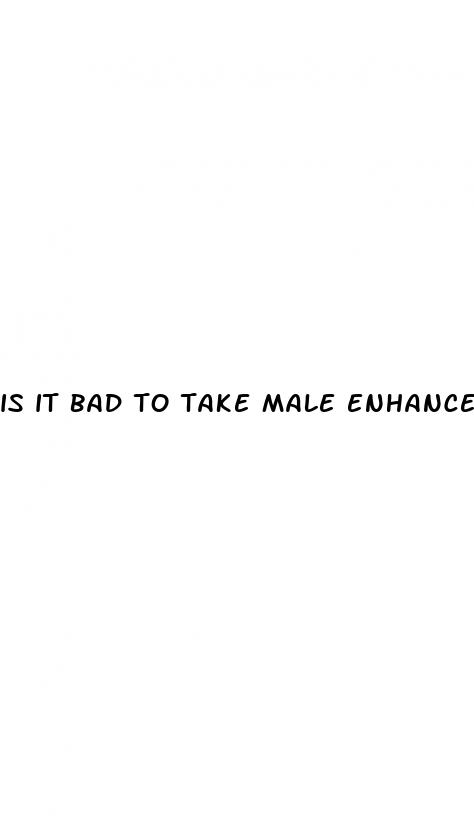 is it bad to take male enhancement pills