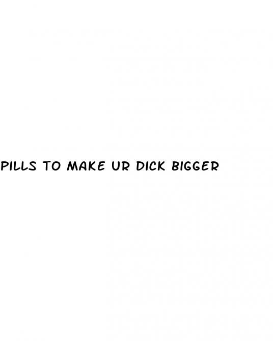 pills to make ur dick bigger