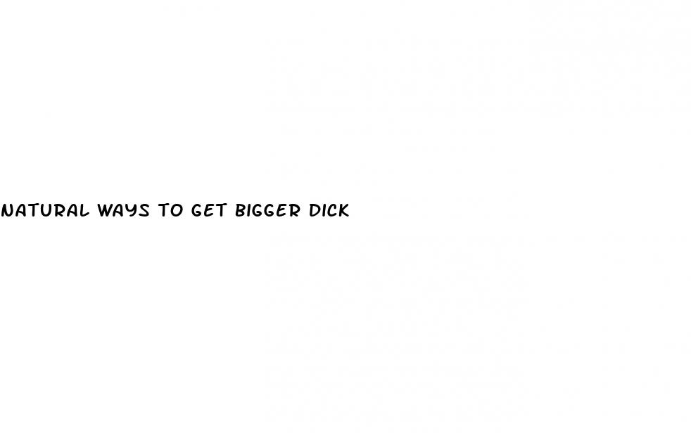 natural ways to get bigger dick