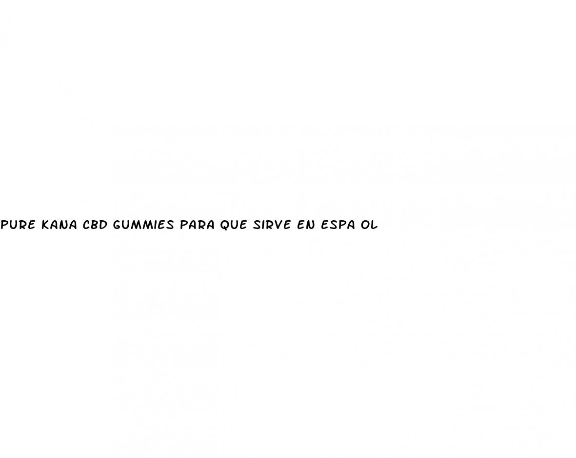 pure kana cbd gummies para que sirve en espa ol
