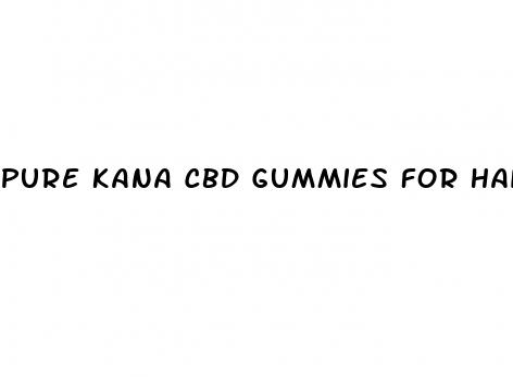 pure kana cbd gummies for hair growth
