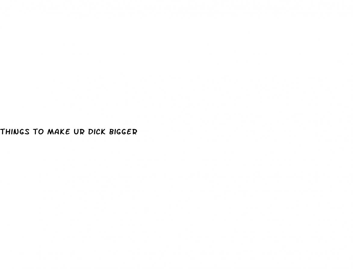 things to make ur dick bigger