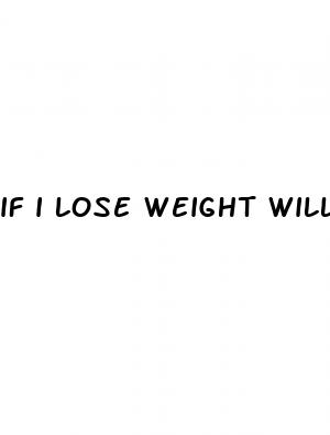 if i lose weight will my dick get bigger