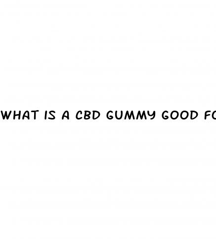 what is a cbd gummy good for