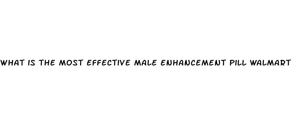 what is the most effective male enhancement pill walmart