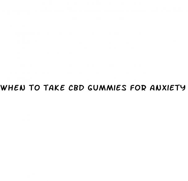 when to take cbd gummies for anxiety