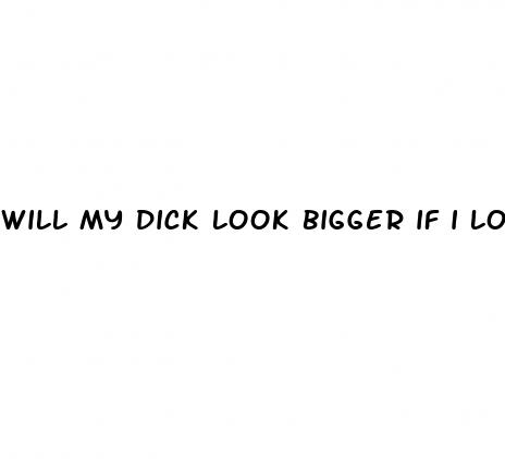 will my dick look bigger if i lose weight