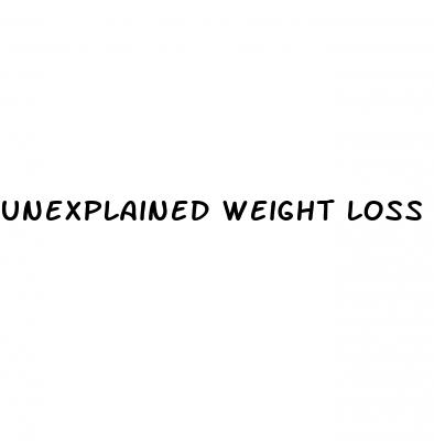 unexplained weight loss and diarrhea