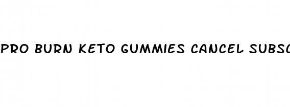 pro burn keto gummies cancel subscription