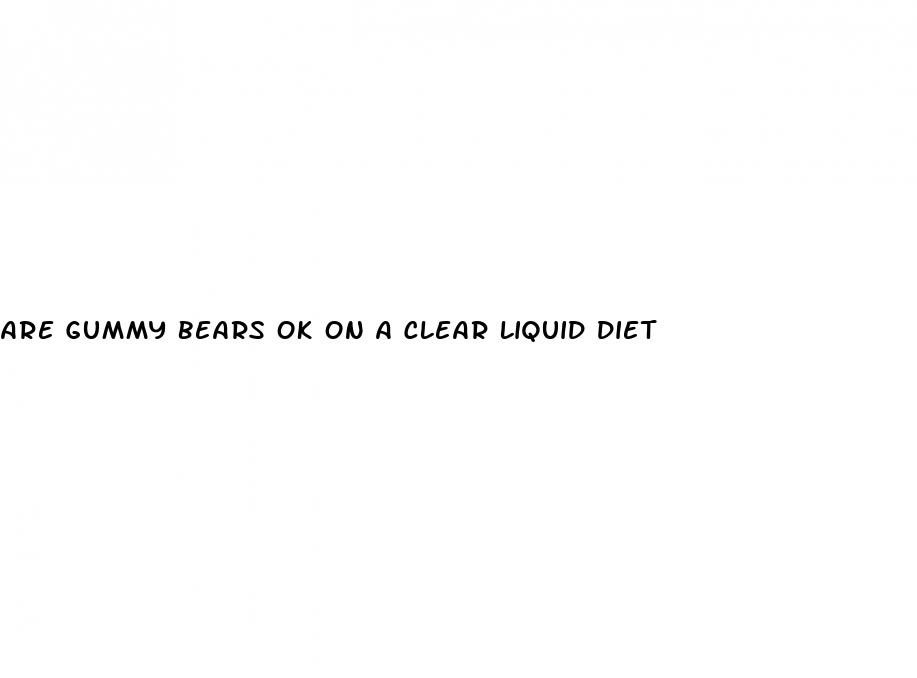 are gummy bears ok on a clear liquid diet