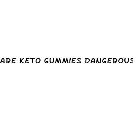 are keto gummies dangerous