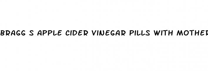 bragg s apple cider vinegar pills with mother