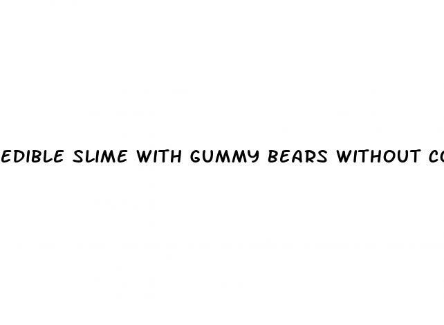 edible slime with gummy bears without cornstarch