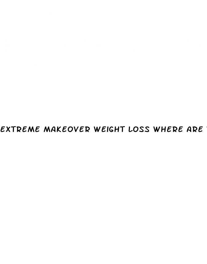 extreme makeover weight loss where are they now