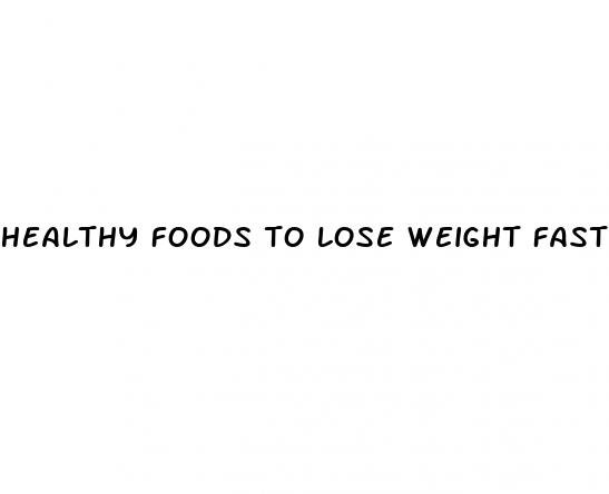 healthy foods to lose weight fast
