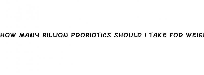 how many billion probiotics should i take for weight loss