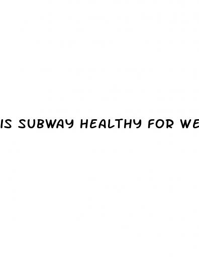 is subway healthy for weight loss