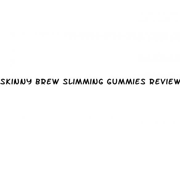 skinny brew slimming gummies reviews