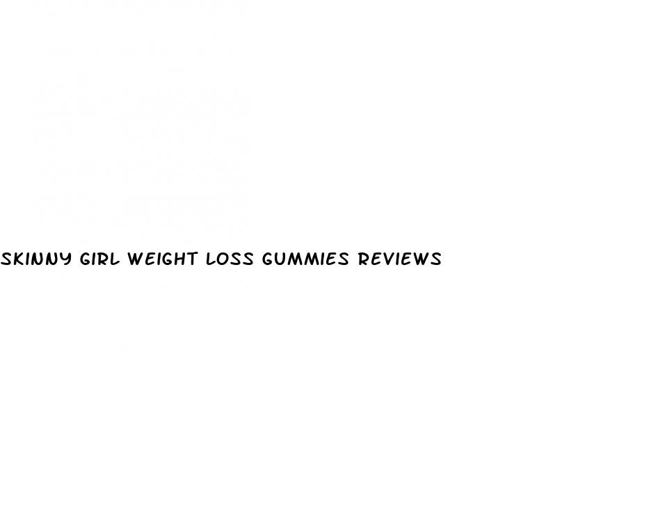 skinny girl weight loss gummies reviews