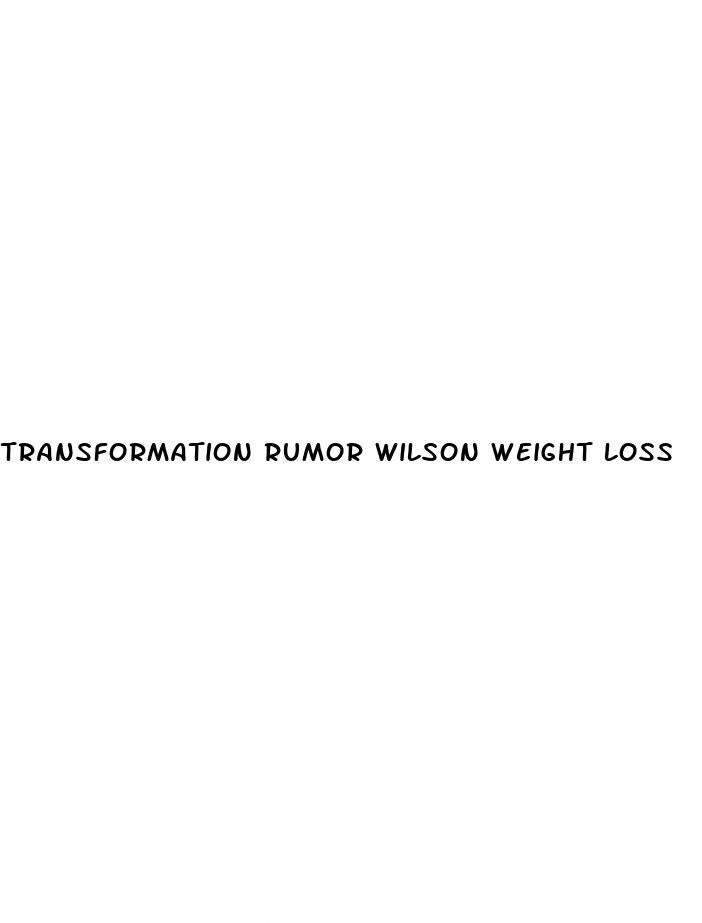 transformation rumor wilson weight loss