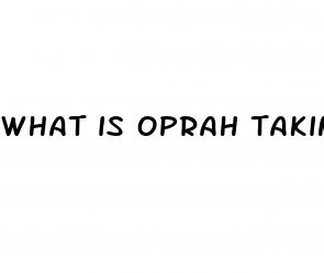 what is oprah taking to lose weight