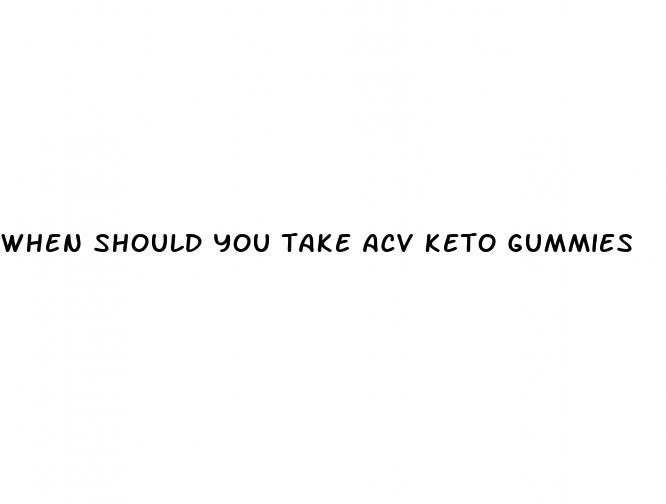 when should you take acv keto gummies