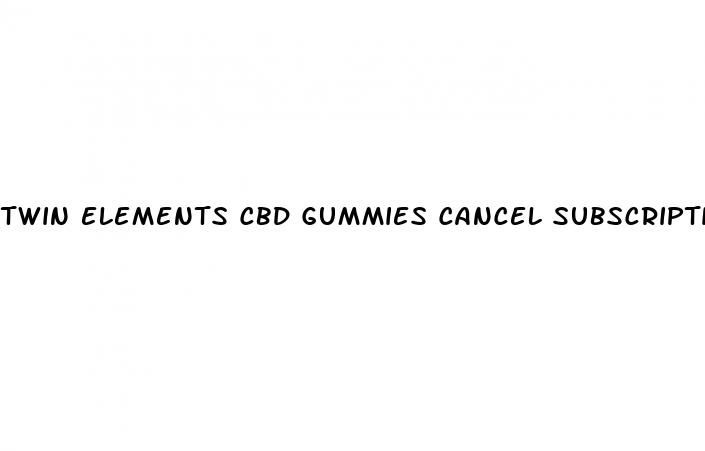 twin elements cbd gummies cancel subscription