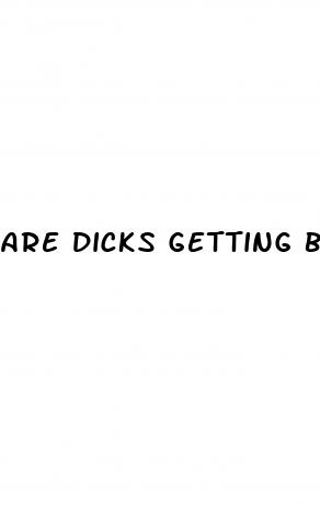 are dicks getting bigger