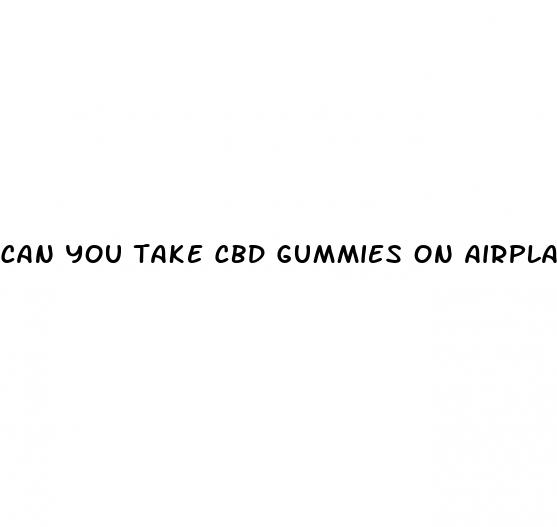 can you take cbd gummies on airplane